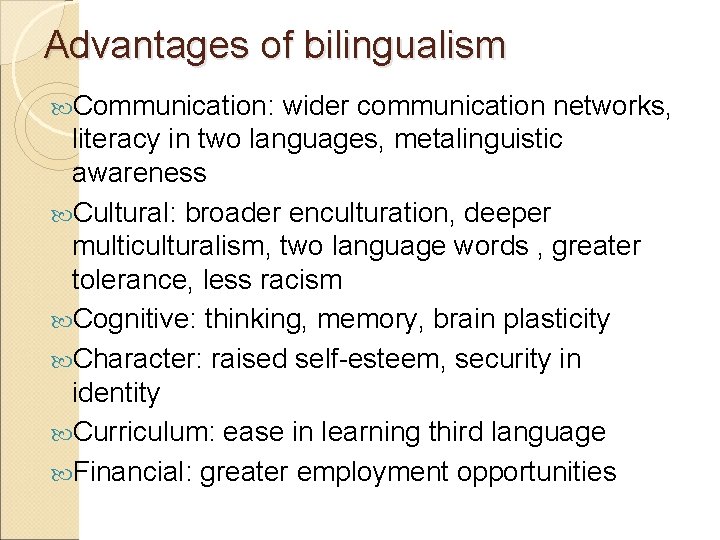 Advantages of bilingualism Communication: wider communication networks, literacy in two languages, metalinguistic awareness Cultural: