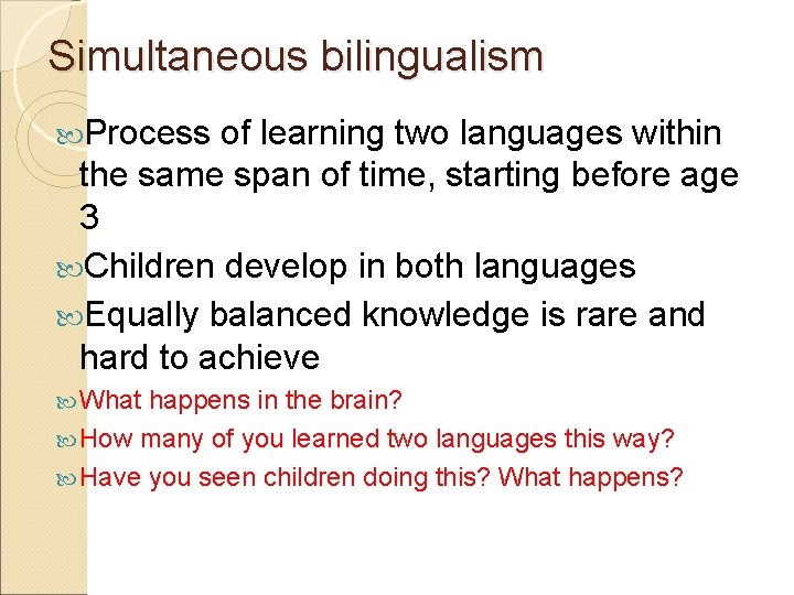 Simultaneous bilingualism Process of learning two languages within the same span of time, starting