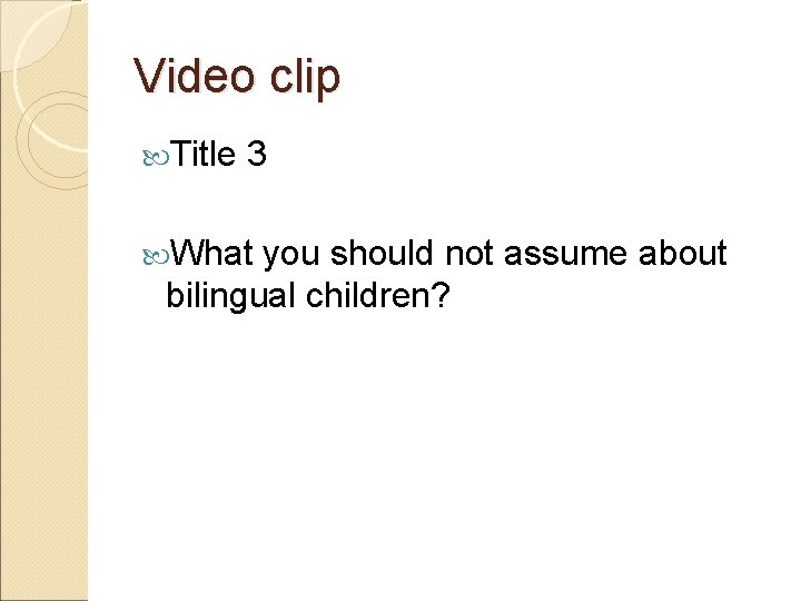 Video clip Title 3 What you should not assume about bilingual children? 