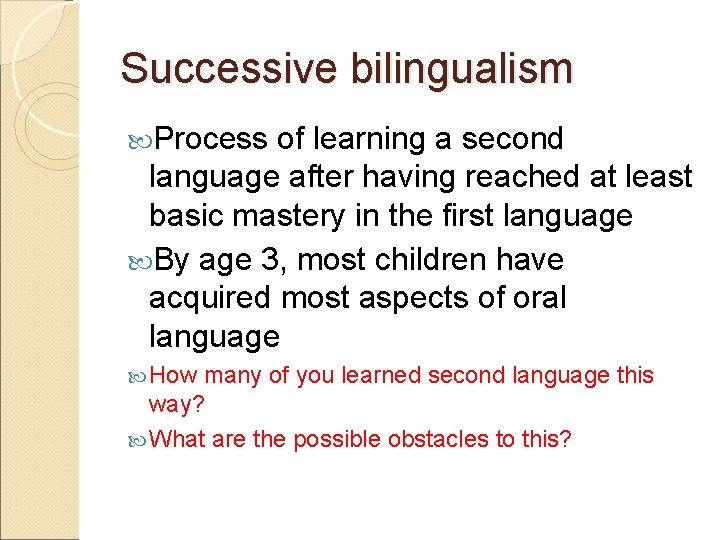 Successive bilingualism Process of learning a second language after having reached at least basic