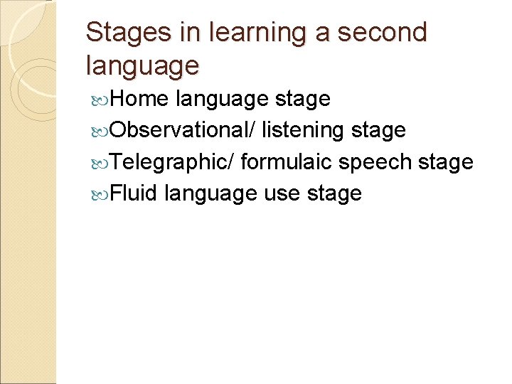 Stages in learning a second language Home language stage Observational/ listening stage Telegraphic/ formulaic