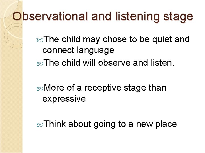 Observational and listening stage The child may chose to be quiet and connect language