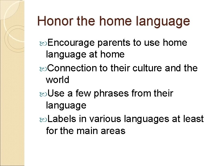 Honor the home language Encourage parents to use home language at home Connection to