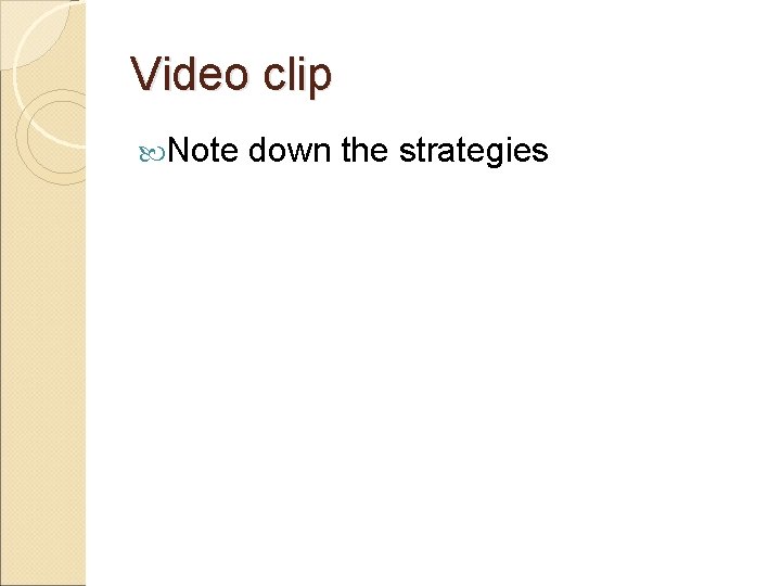 Video clip Note down the strategies 