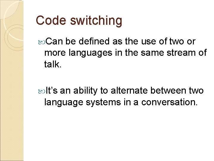 Code switching Can be defined as the use of two or more languages in