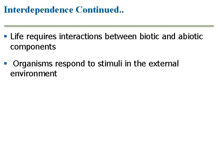Interdependence Continued. . § Life requires interactions between biotic and abiotic components § Organisms