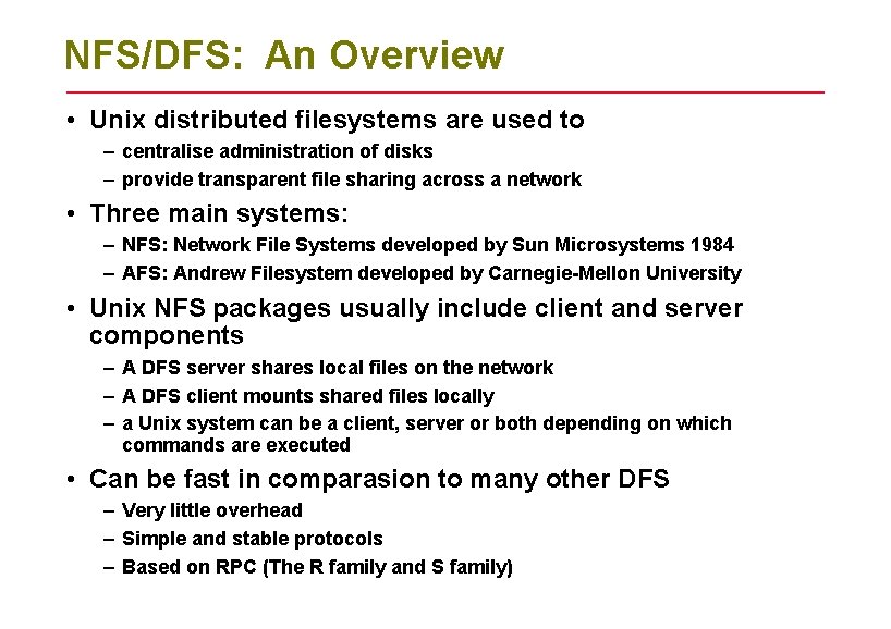 NFS/DFS: An Overview • Unix distributed filesystems are used to – centralise administration of