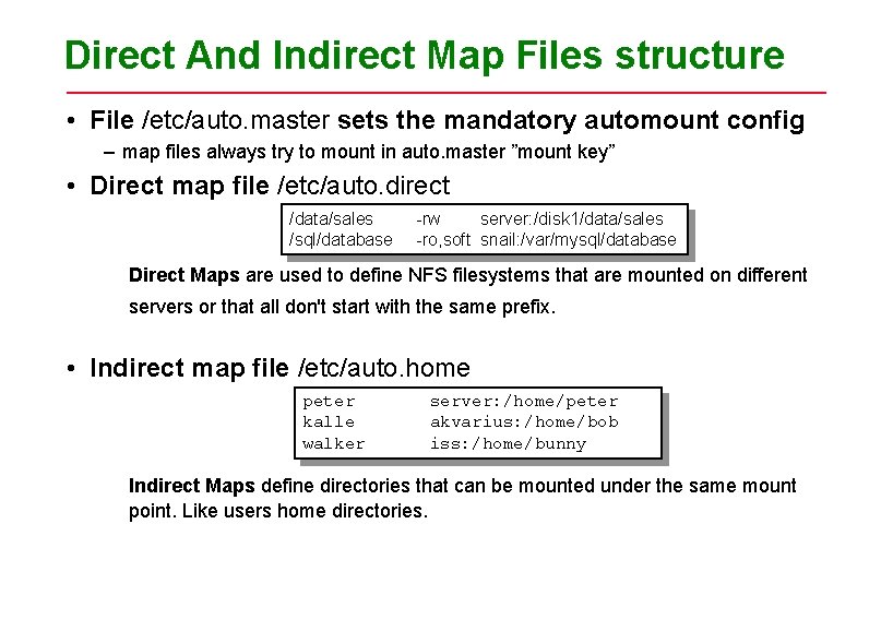 Direct And Indirect Map Files structure • File /etc/auto. master sets the mandatory automount