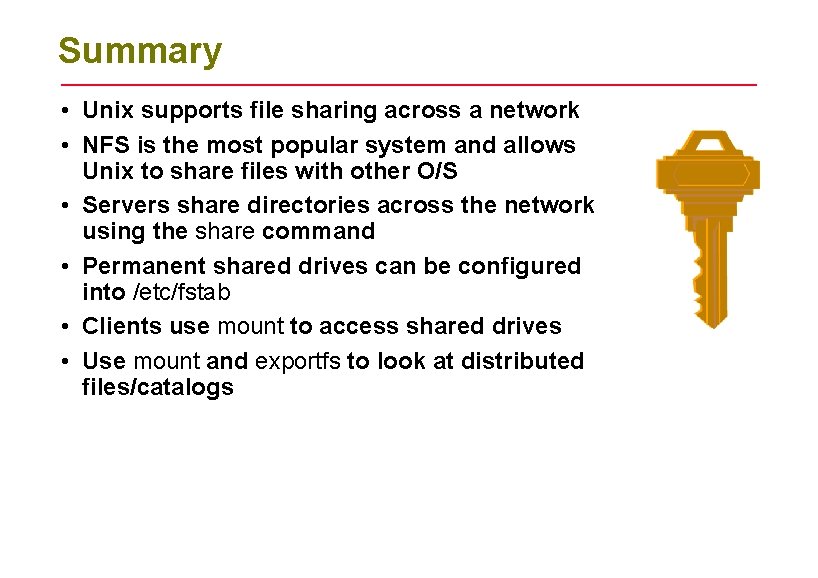 Summary • Unix supports file sharing across a network • NFS is the most