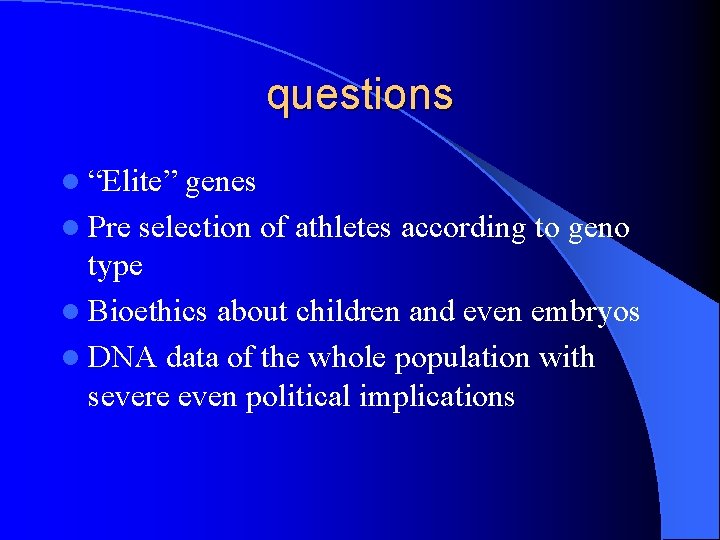 questions l “Elite” genes l Pre selection of athletes according to geno type l