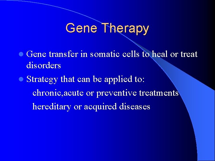 Gene Therapy l Gene transfer in somatic cells to heal or treat disorders l
