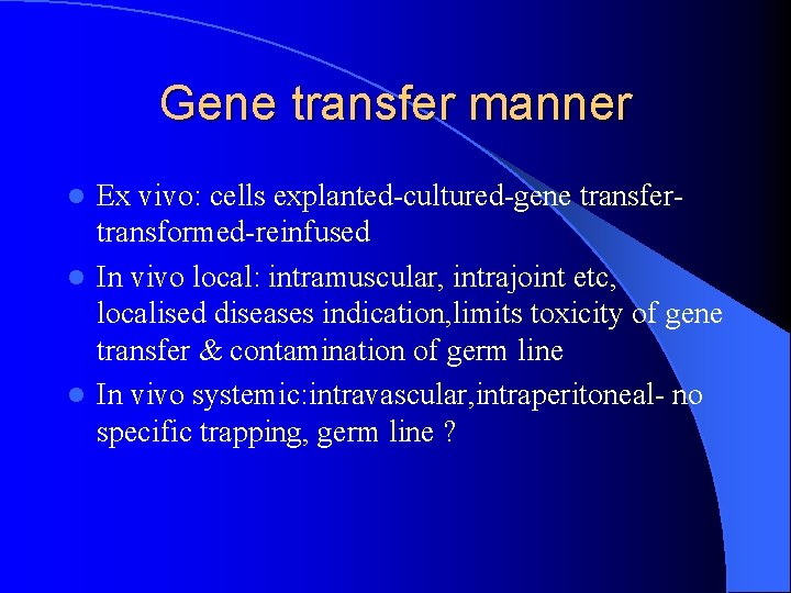 Gene transfer manner Ex vivo: cells explanted-cultured-gene transfertransformed-reinfused l In vivo local: intramuscular, intrajoint