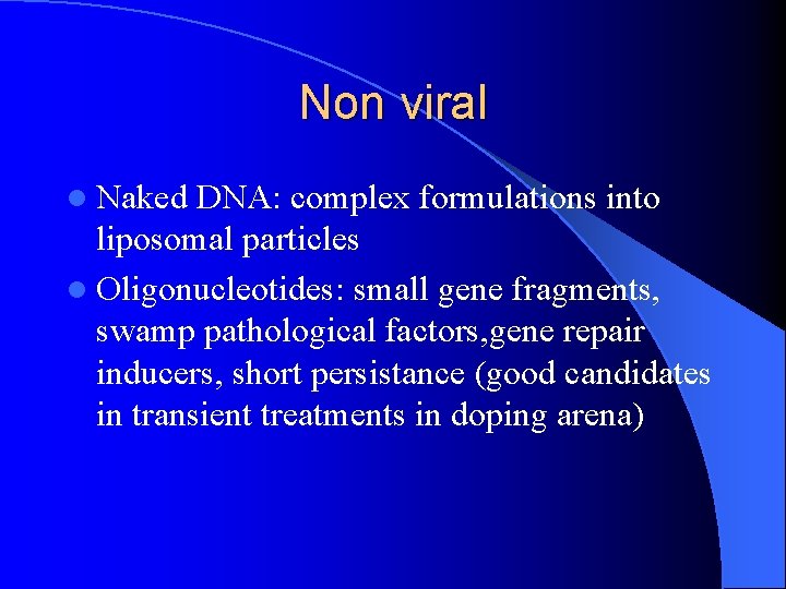 Non viral l Naked DNA: complex formulations into liposomal particles l Oligonucleotides: small gene