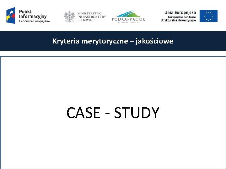 Kryteria merytoryczne – jakościowe CASE - STUDY 