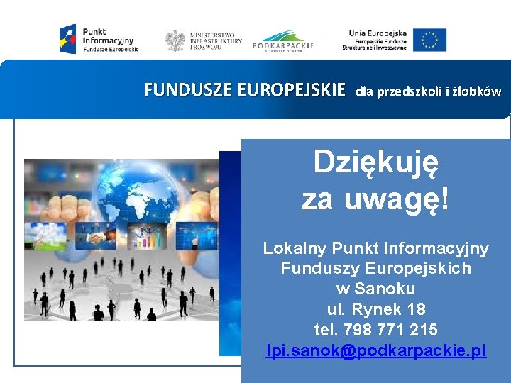 FUNDUSZE EUROPEJSKIE dla przedszkoli i żłobków Dziękuję za uwagę! Lokalny Punkt Informacyjny Funduszy Europejskich