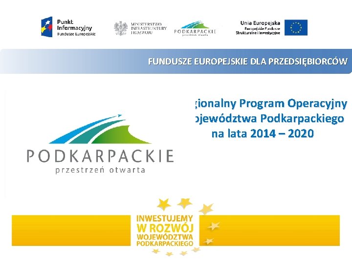 FUNDUSZE EUROPEJSKIE DLA PRZEDSIĘBIORCÓW Regionalny Program Operacyjny Województwa Podkarpackiego na lata 2014 – 2020