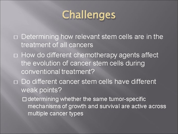 Challenges � � � Determining how relevant stem cells are in the treatment of