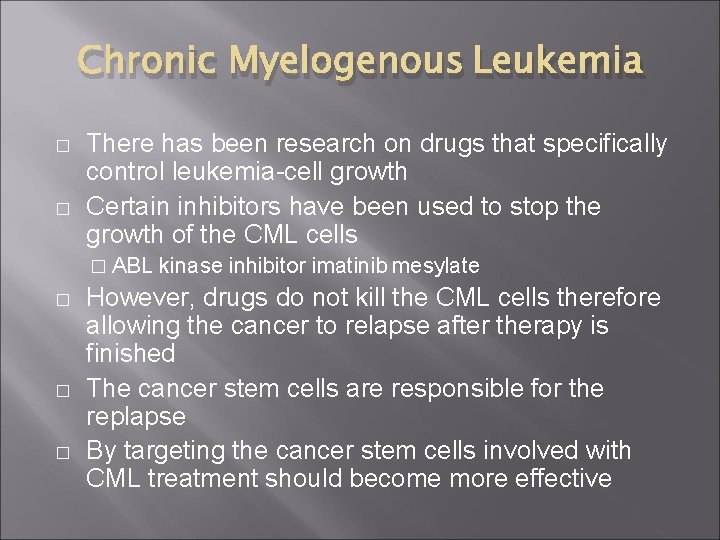 Chronic Myelogenous Leukemia � � There has been research on drugs that specifically control