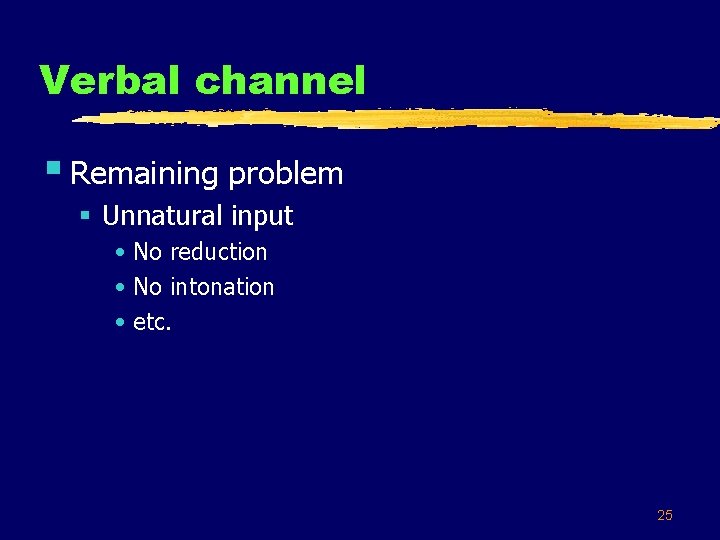 Verbal channel § Remaining problem § Unnatural input • No reduction • No intonation