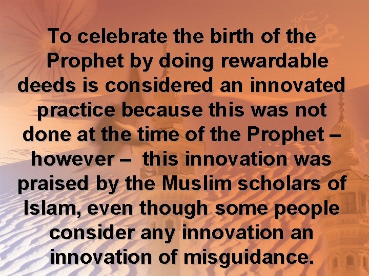 To celebrate the birth of the Prophet by doing rewardable deeds is considered an