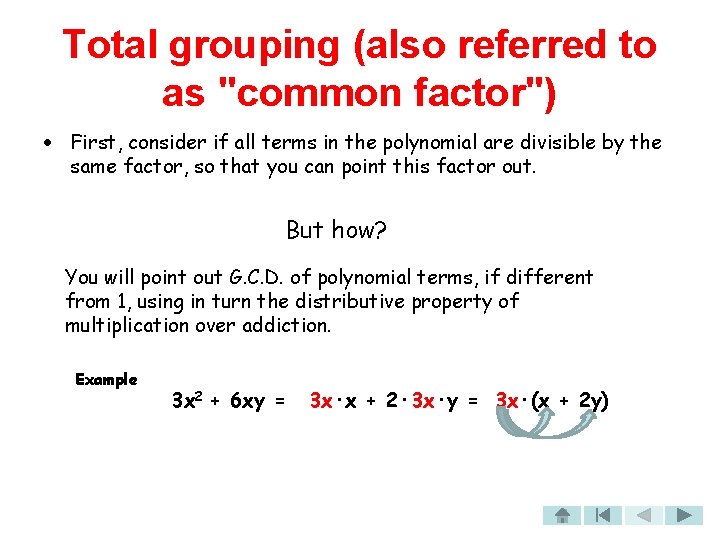 Total grouping (also referred to as "common factor") First, consider if all terms in