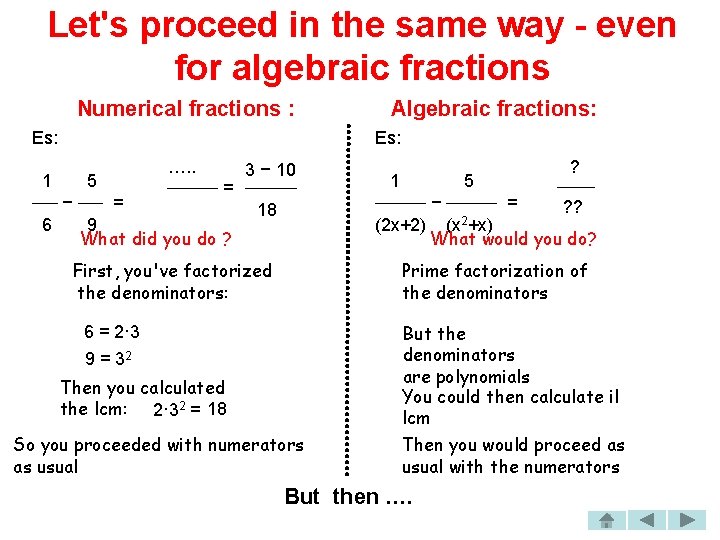 Let's proceed in the same way - even for algebraic fractions Numerical fractions :