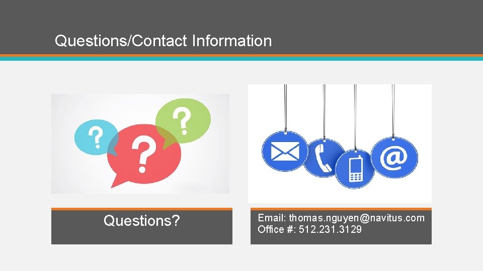 Questions/Contact Information Questions? Email: thomas. nguyen@navitus. com Office #: 512. 231. 3129 