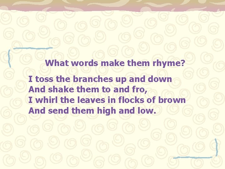 What words make them rhyme? I toss the branches up and down And shake