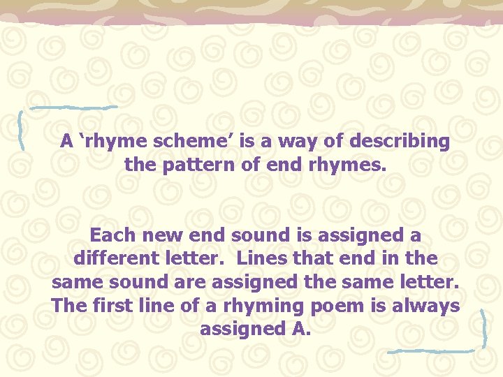 A ‘rhyme scheme’ is a way of describing the pattern of end rhymes. Each