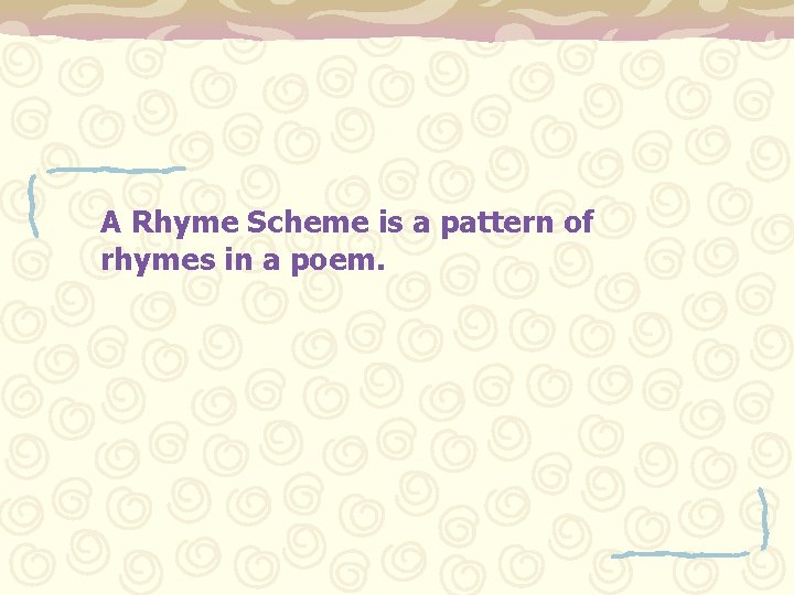 A Rhyme Scheme is a pattern of rhymes in a poem. 