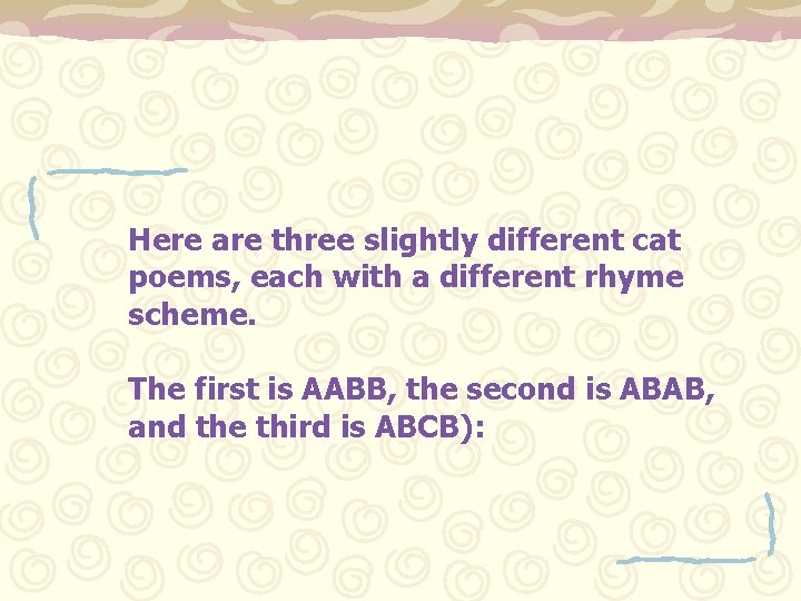 Here are three slightly different cat poems, each with a different rhyme scheme. The