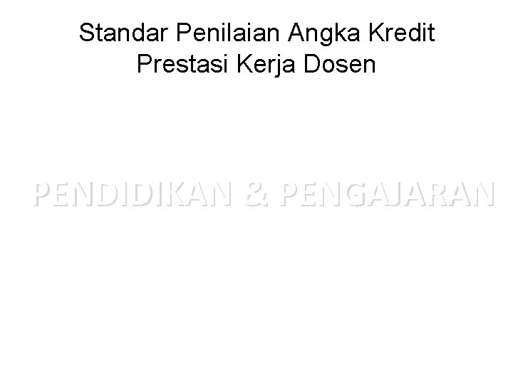 Standar Penilaian Angka Kredit Prestasi Kerja Dosen PENDIDIKAN & PENGAJARAN 