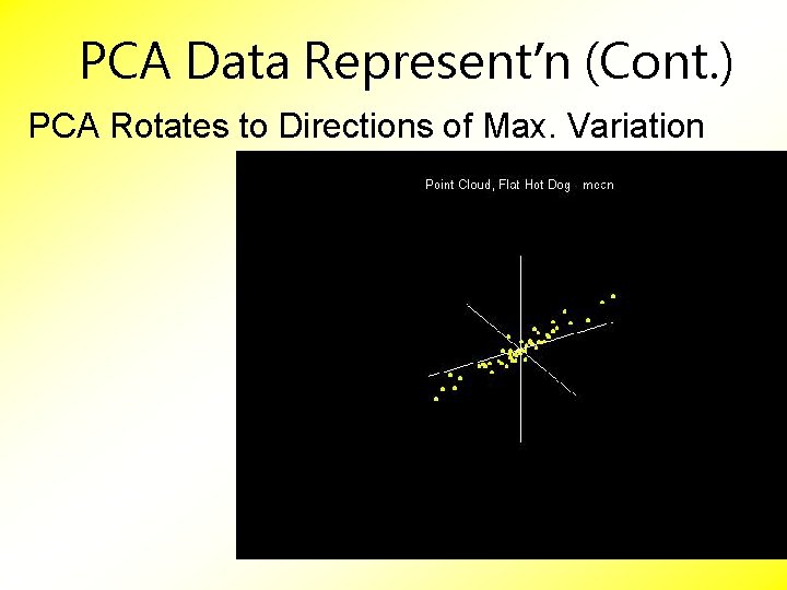 PCA Data Represent’n (Cont. ) PCA Rotates to Directions of Max. Variation 