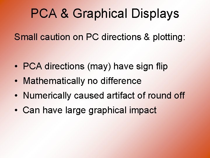 PCA & Graphical Displays Small caution on PC directions & plotting: • PCA directions