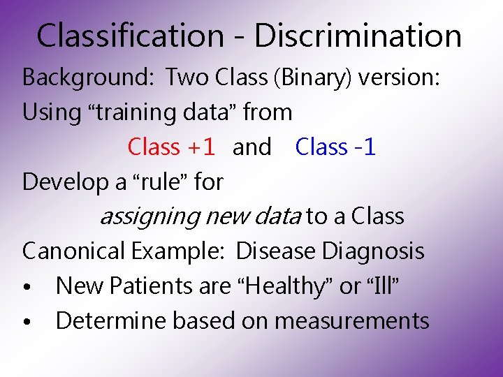 Classification - Discrimination Background: Two Class (Binary) version: Using “training data” from Class +1