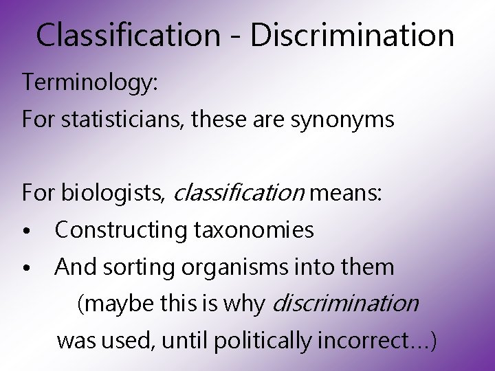 Classification - Discrimination Terminology: For statisticians, these are synonyms For biologists, classification means: •