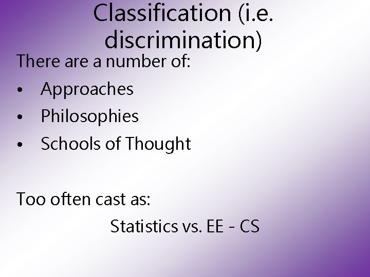 Classification (i. e. discrimination) There a number of: • Approaches • Philosophies • Schools