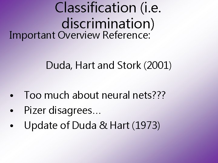 Classification (i. e. discrimination) Important Overview Reference: Duda, Hart and Stork (2001) • Too
