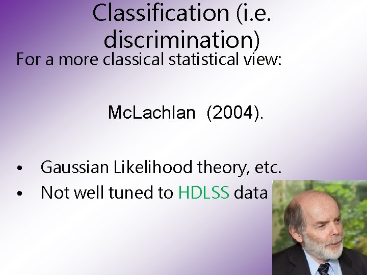 Classification (i. e. discrimination) For a more classical statistical view: Mc. Lachlan (2004). •