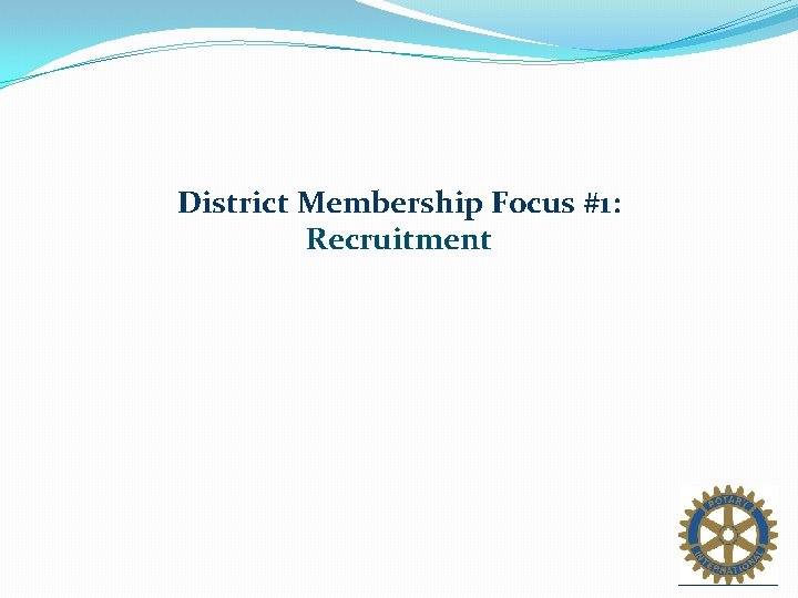 District Membership Focus #1: Recruitment 