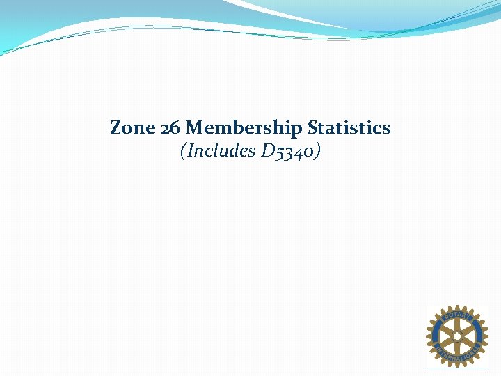 Zone 26 Membership Statistics (Includes D 5340) 