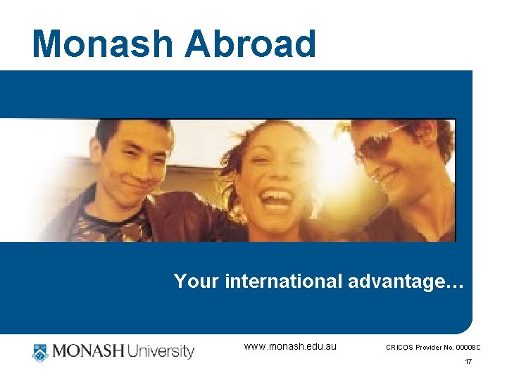 Monash Abroad Your international advantage… www. monash. edu. au CRICOS Provider No. 00008 C Monash Abroad Your international advantage… www. monash. edu. au CRICOS Provider No. 00008 C