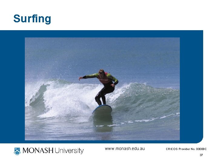Surfing www. monash. edu. au CRICOS Provider No. 00008 C 37 