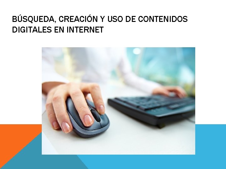 BÚSQUEDA, CREACIÓN Y USO DE CONTENIDOS DIGITALES EN INTERNET 