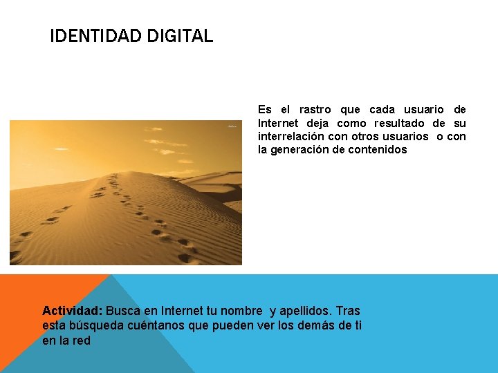 IDENTIDAD DIGITAL Es el rastro que cada usuario de Internet deja como resultado de