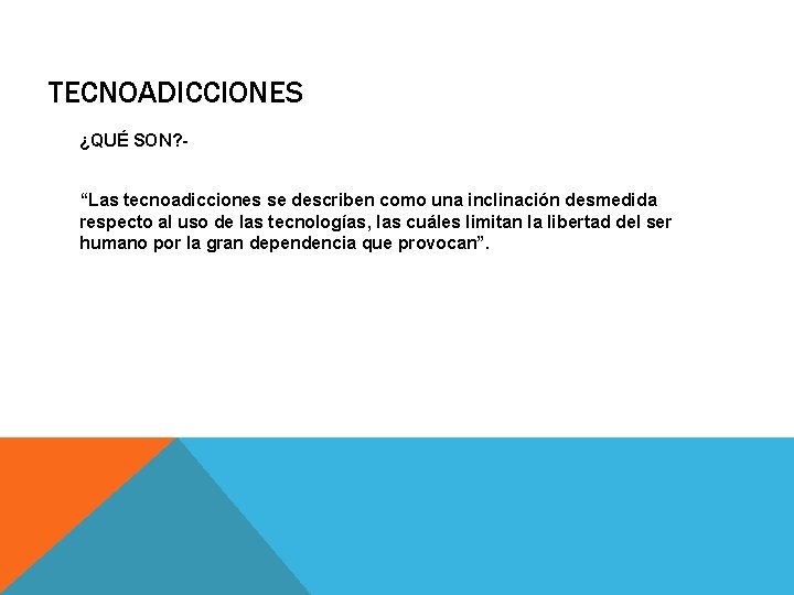 TECNOADICCIONES ¿QUÉ SON? “Las tecnoadicciones se describen como una inclinación desmedida respecto al uso