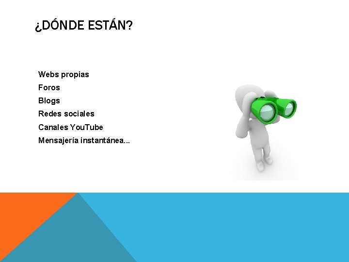 ¿DÓNDE ESTÁN? Webs propias Foros Blogs Redes sociales Canales You. Tube Mensajería instantánea. .