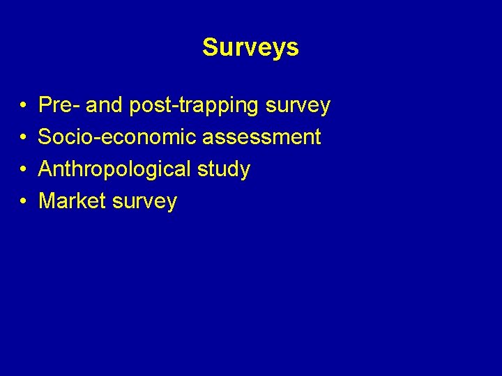 Surveys • • Pre- and post-trapping survey Socio-economic assessment Anthropological study Market survey 
