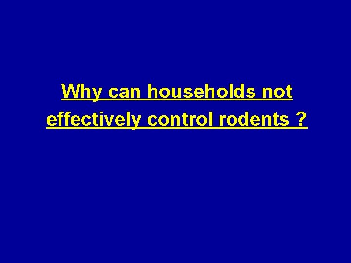 Why can households not effectively control rodents ? 