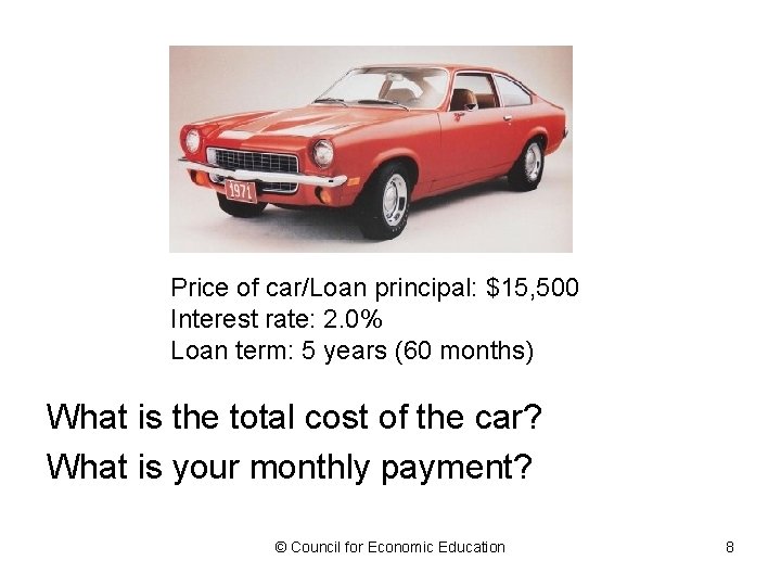 Price of car/Loan principal: $15, 500 Interest rate: 2. 0% Loan term: 5 years